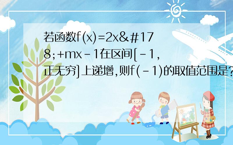 若函数f(x)=2x²+mx-1在区间[-1,正无穷]上递增,则f(-1)的取值范围是?