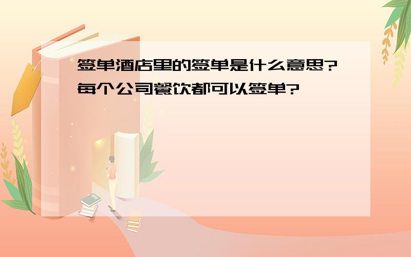 签单酒店里的签单是什么意思?每个公司餐饮都可以签单?