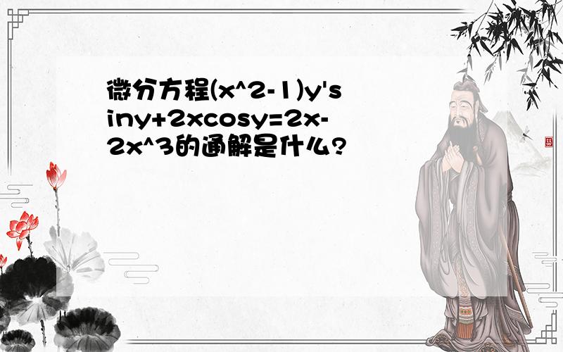 微分方程(x^2-1)y'siny+2xcosy=2x-2x^3的通解是什么?