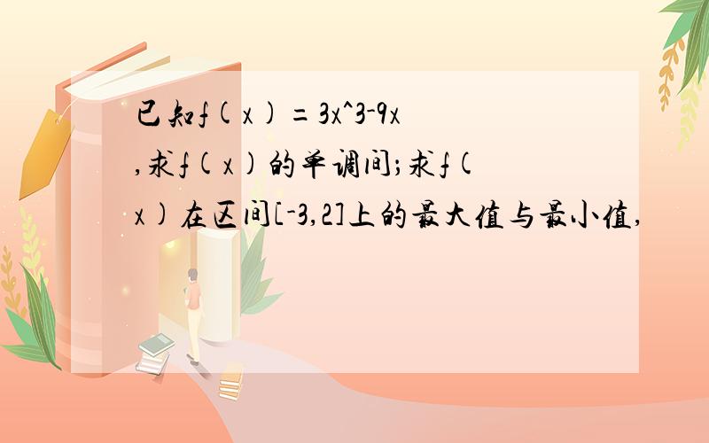 已知f(x)=3x^3-9x,求f(x)的单调间；求f(x)在区间[-3,2]上的最大值与最小值,