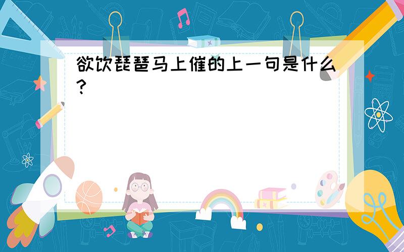 欲饮琵琶马上催的上一句是什么?