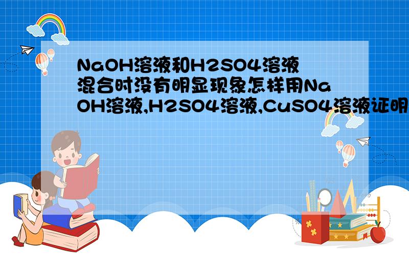 NaOH溶液和H2SO4溶液混合时没有明显现象怎样用NaOH溶液,H2SO4溶液,CuSO4溶液证明?用什么代替CuSO4?（注明用量）谢谢!