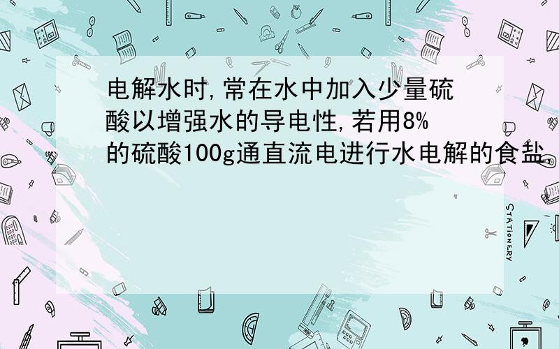 电解水时,常在水中加入少量硫酸以增强水的导电性,若用8%的硫酸100g通直流电进行水电解的食盐,一段时间后,硫酸的溶质质量分数变为10%,则被电解的水的质量为A 10g B 20g C 25g D30g