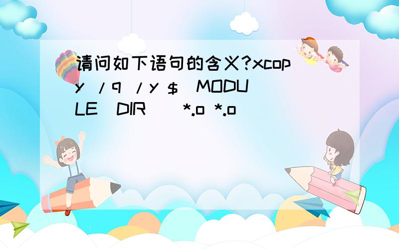 请问如下语句的含义?xcopy /q /y $(MODULE_DIR)\*.o *.o