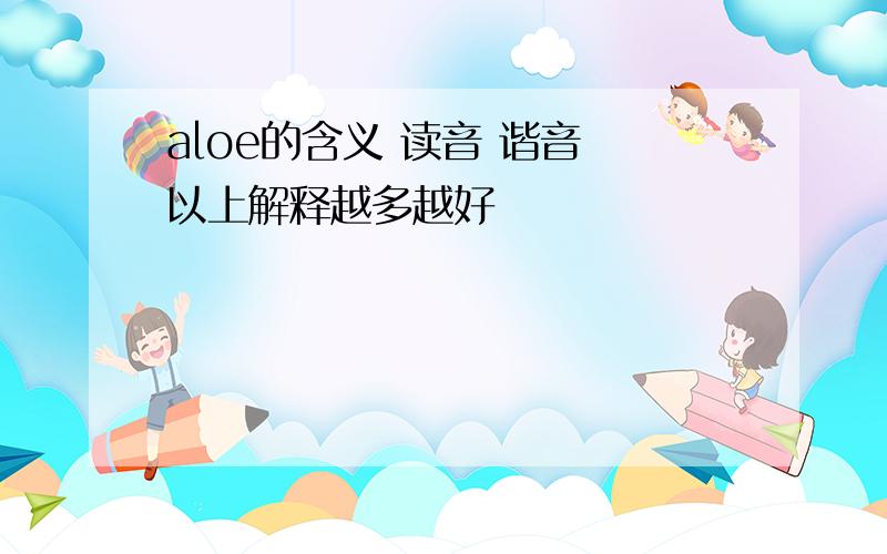 aloe的含义 读音 谐音 以上解释越多越好