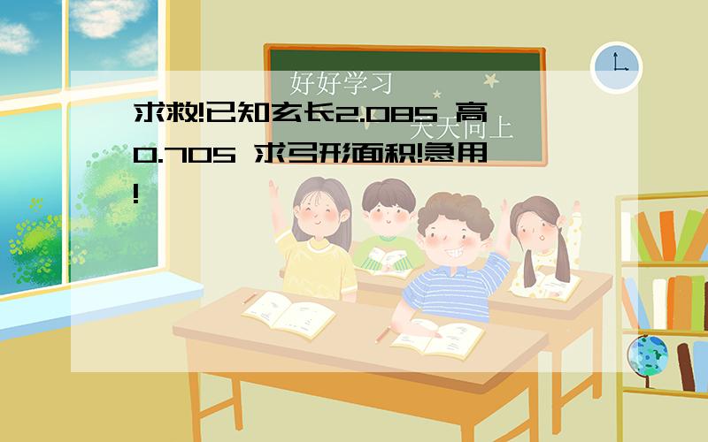 求救!已知玄长2.085 高0.705 求弓形面积!急用!