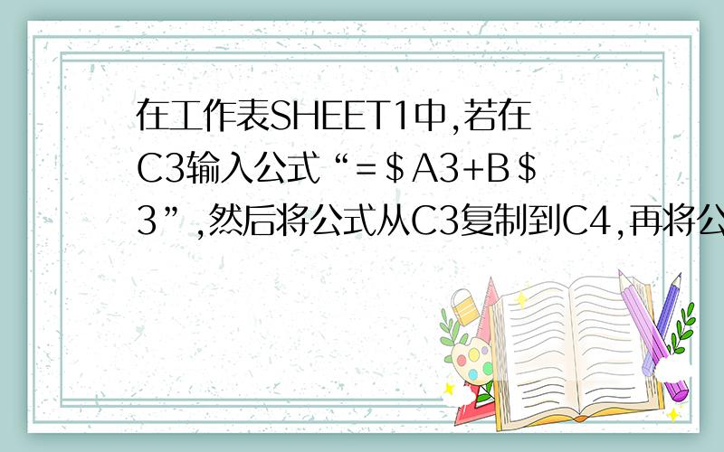 在工作表SHEET1中,若在C3输入公式“=＄A3+B＄3”,然后将公式从C3复制到C4,再将公式复制到D4,则D4中的公式为＿＿＿为什么😣一定要有理由啊