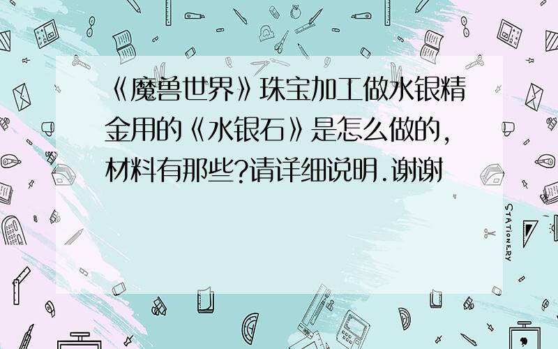 《魔兽世界》珠宝加工做水银精金用的《水银石》是怎么做的,材料有那些?请详细说明.谢谢