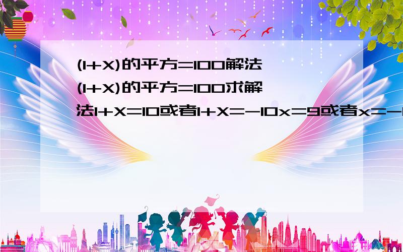 (1+X)的平方=100解法(1+X)的平方=100求解法1+X=10或者1+X=-10x=9或者x=-11