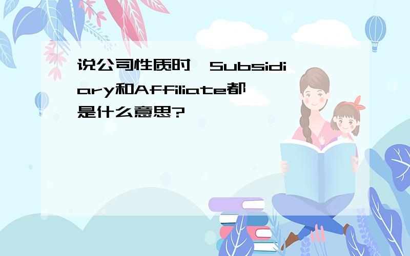 说公司性质时,Subsidiary和Affiliate都是什么意思?