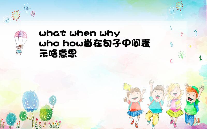 what when why who how当在句子中间表示啥意思