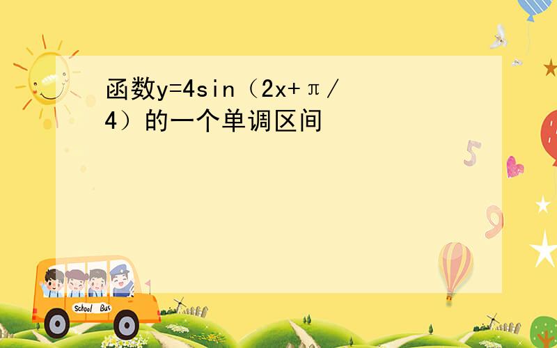 函数y=4sin（2x+π/4）的一个单调区间