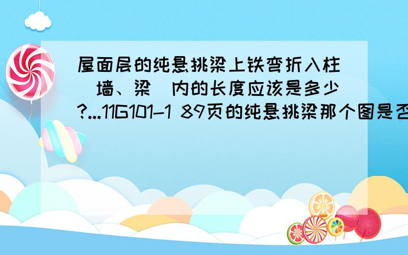 屋面层的纯悬挑梁上铁弯折入柱（墙、梁）内的长度应该是多少?...11G101-1 89页的纯悬挑梁那个图是否适用于屋面,对于屋面层的纯悬挑梁上铁伸入柱中应向下弯折15d还是象G图那样向下弯laE(la)