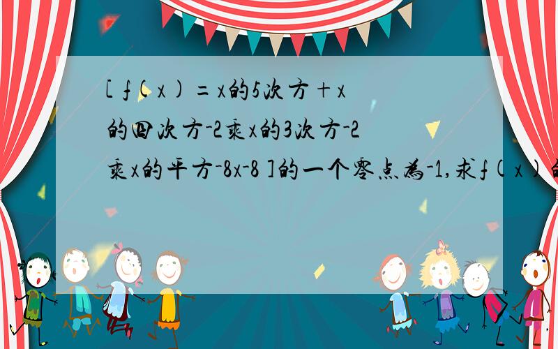 [ f(x)=x的5次方+x的四次方-2乘x的3次方-2乘x的平方－8x-8 ]的一个零点为-1,求f(x)的其他零点?请知道的人,我急用!THANGKS!