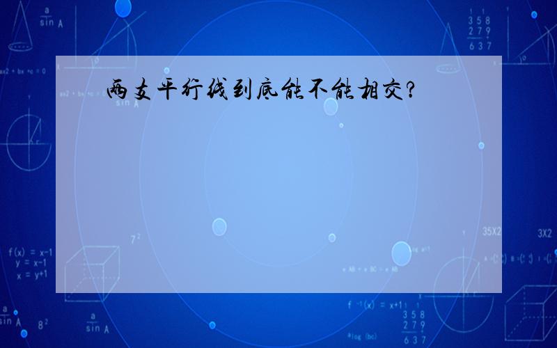 两支平行线到底能不能相交?