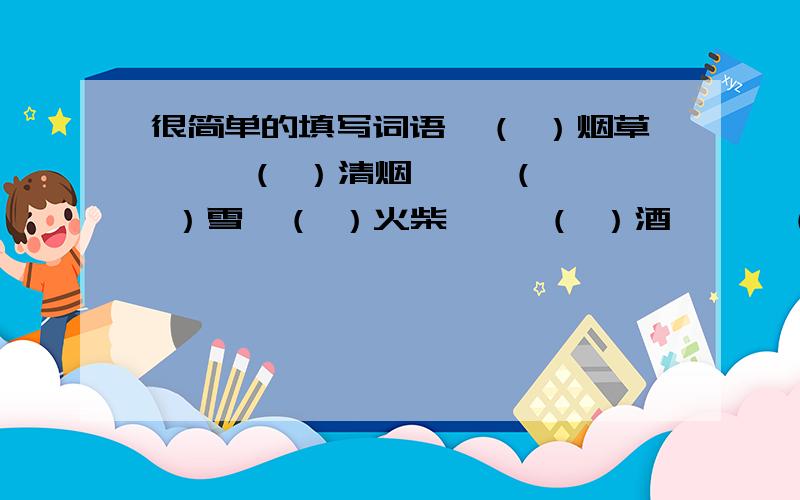 很简单的填写词语一（ ）烟草   一（ ）清烟   一（ ）雪一（ ）火柴   一（ ）酒    一（ ）雨注意,填写的词语不能重复