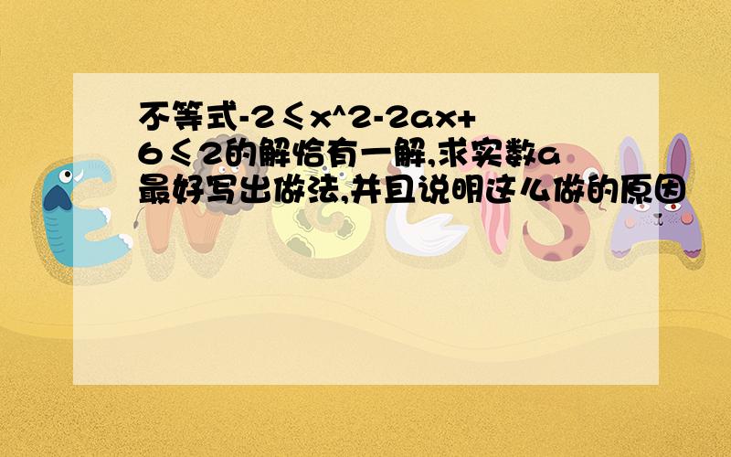 不等式-2≤x^2-2ax+6≤2的解恰有一解,求实数a最好写出做法,并且说明这么做的原因