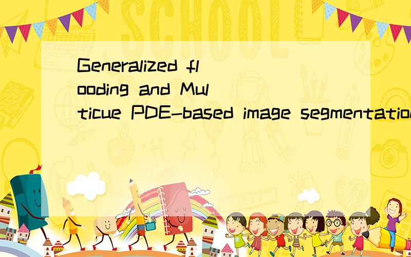 Generalized flooding and Multicue PDE-based image segmentation