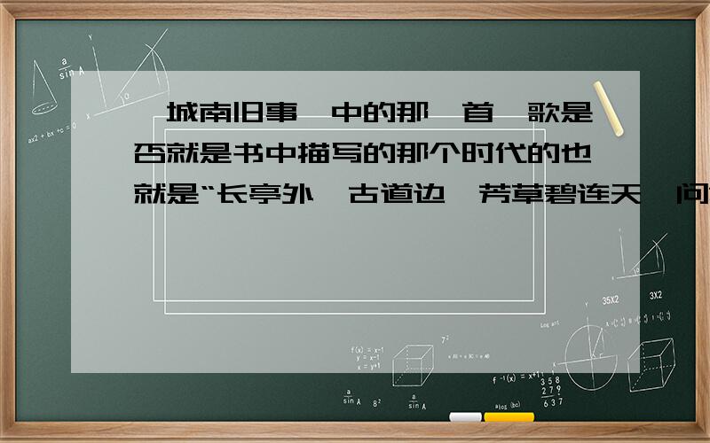 《城南旧事》中的那一首骊歌是否就是书中描写的那个时代的也就是“长亭外,古道边,芳草碧连天,问君此去几时来,来时莫徘徊.天之涯,地之角,知交半零落,人生难得是欢聚,唯有离别多”