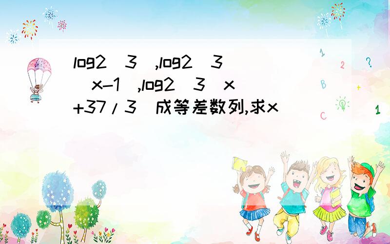 log2(3),log2(3^x-1),log2（3^x+37/3）成等差数列,求x