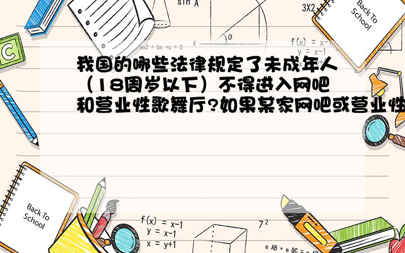 我国的哪些法律规定了未成年人（18周岁以下）不得进入网吧和营业性歌舞厅?如果某家网吧或营业性歌舞厅违反了这一法律,将承担什么后果?