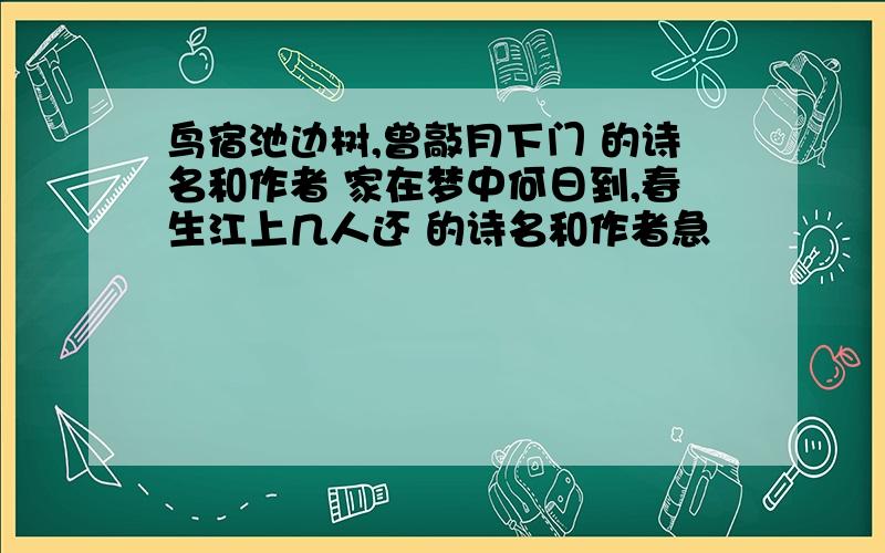 鸟宿池边树,曾敲月下门 的诗名和作者 家在梦中何日到,春生江上几人还 的诗名和作者急