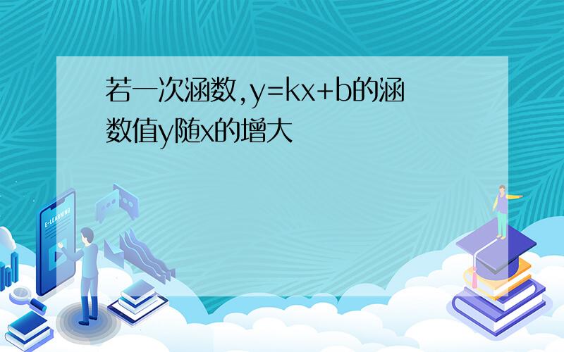 若一次涵数,y=kx+b的涵数值y随x的增大