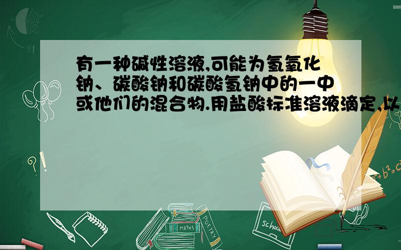 有一种碱性溶液,可能为氢氧化钠、碳酸钠和碳酸氢钠中的一中或他们的混合物.用盐酸标准溶液滴定,以酚酞为指示剂,终点时消耗v1,继续以甲基橙为指示剂滴定,又消耗v2,若v1小于v2,则此时碱性