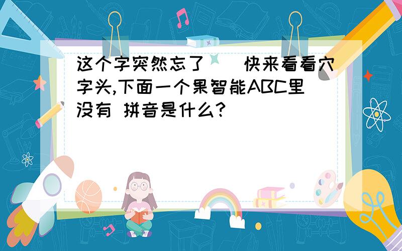 这个字突然忘了．．快来看看穴字头,下面一个果智能ABC里没有 拼音是什么?