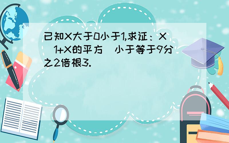 已知X大于0小于1,求证：X（1+X的平方）小于等于9分之2倍根3.