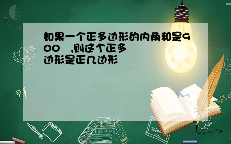 如果一个正多边形的内角和是900º,则这个正多边形是正几边形