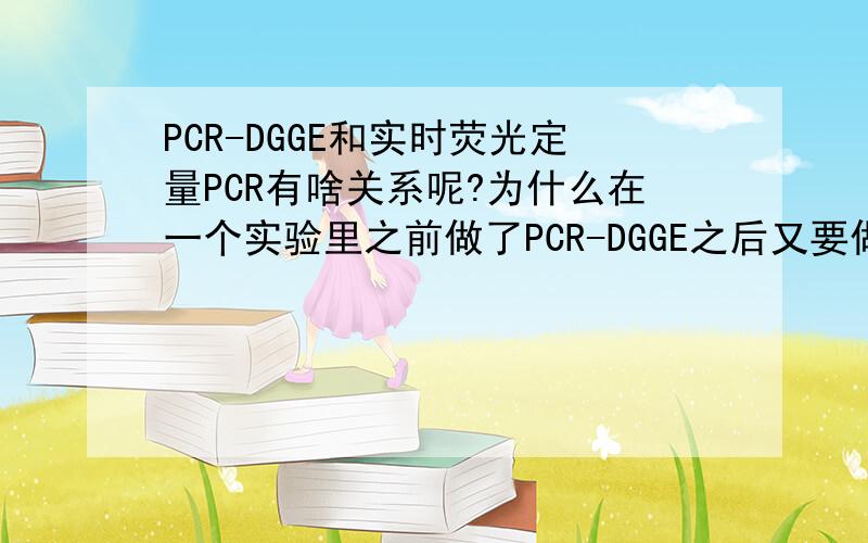 PCR-DGGE和实时荧光定量PCR有啥关系呢?为什么在一个实验里之前做了PCR-DGGE之后又要做实时荧光定量PCR?