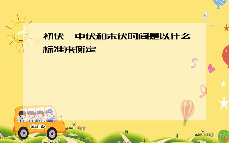 初伏、中伏和末伏时间是以什么标准来衡定