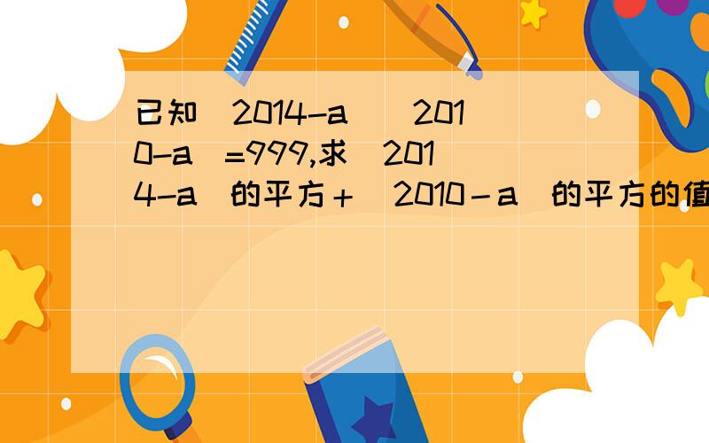 已知(2014-a)(2010-a)=999,求(2014-a)的平方＋（2010－a）的平方的值