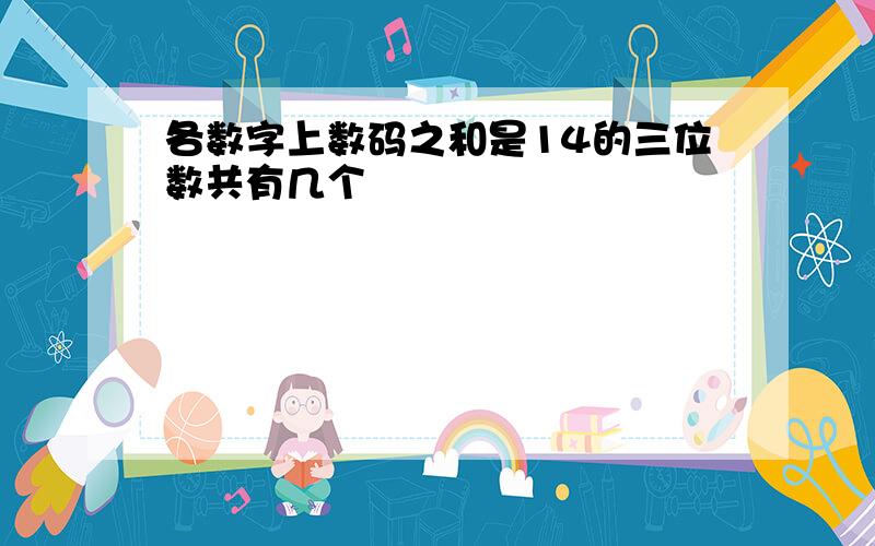 各数字上数码之和是14的三位数共有几个