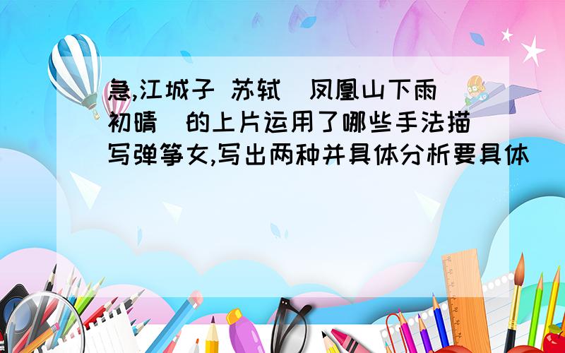 急,江城子 苏轼（凤凰山下雨初晴）的上片运用了哪些手法描写弹筝女,写出两种并具体分析要具体