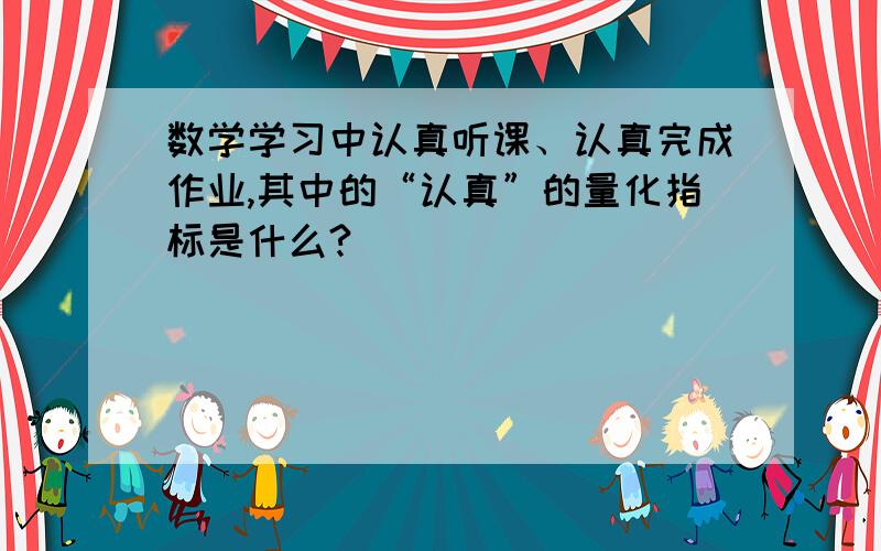 数学学习中认真听课、认真完成作业,其中的“认真”的量化指标是什么?