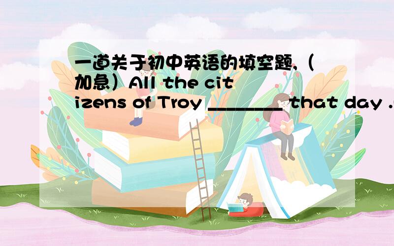 一道关于初中英语的填空题,（加急）All the citizens of Troy ________ that day .(celebration)老师分析说 这里 celebrated,celebrating 都可以填 前者我还能理解,为什么这里可以填现在分词呢?