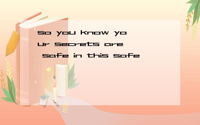 so you know your secrets are safe in this safe