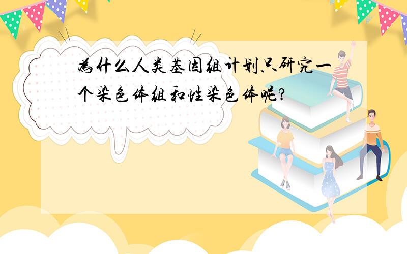 为什么人类基因组计划只研究一个染色体组和性染色体呢?