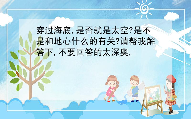 穿过海底,是否就是太空?是不是和地心什么的有关?请帮我解答下,不要回答的太深奥,