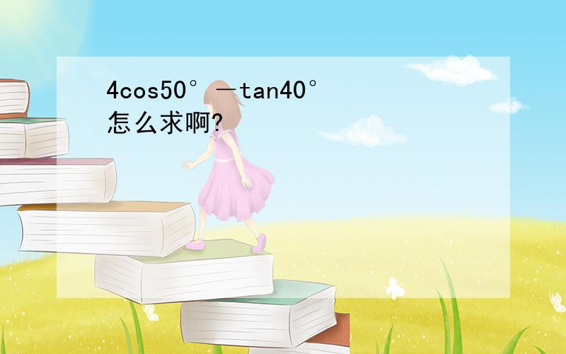 4cos50°－tan40°怎么求啊?