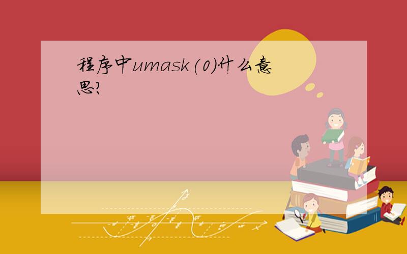 程序中umask(0)什么意思?