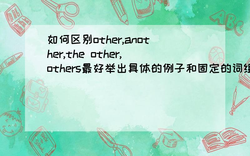 如何区别other,another,the other,others最好举出具体的例子和固定的词组搭配