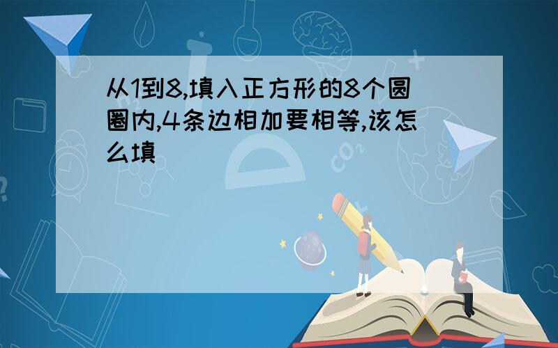 从1到8,填入正方形的8个圆圈内,4条边相加要相等,该怎么填