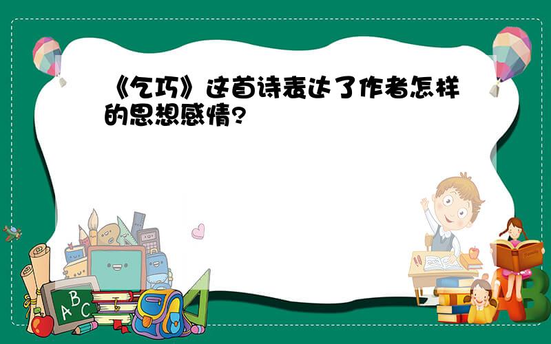 《乞巧》这首诗表达了作者怎样的思想感情?