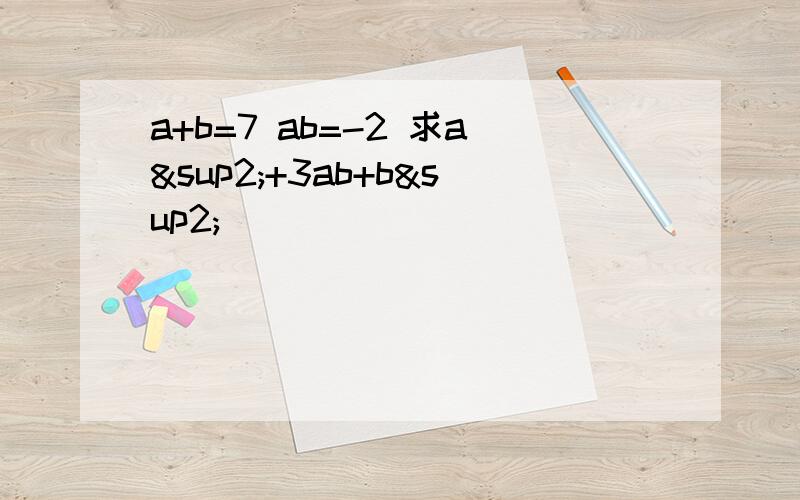 a+b=7 ab=-2 求a²+3ab+b²