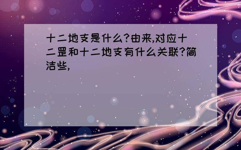 十二地支是什么?由来,对应十二罡和十二地支有什么关联?简洁些,