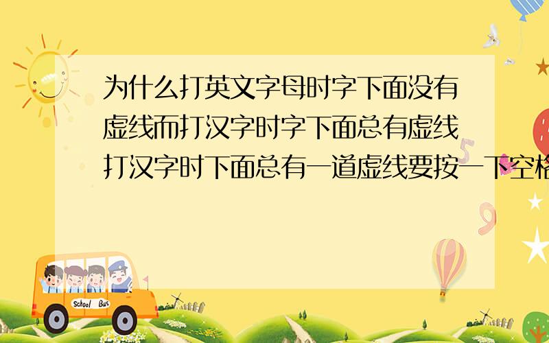 为什么打英文字母时字下面没有虚线而打汉字时字下面总有虚线打汉字时下面总有一道虚线要按一下空格键才可以消除,太麻烦了,有没有办法一次性解决,方法请说的仔细一点