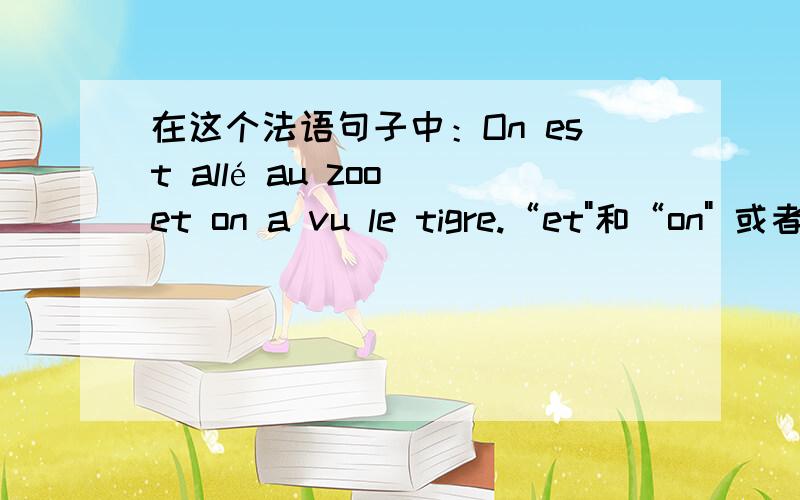 在这个法语句子中：On est allé au zoo et on a vu le tigre.“et